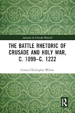 Battle Rhetoric of Crusade and Holy War, c. 1099-c. 1222