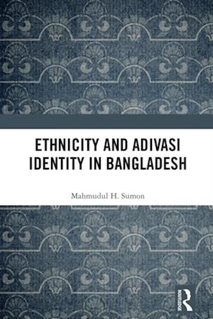 Ethnicity and Adivasi Identity in Bangladesh