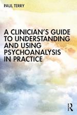 Clinician's Guide to Understanding and Using Psychoanalysis in Practice