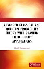 Advanced Classical and Quantum Probability Theory with Quantum Field Theory Applications