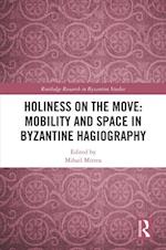 Holiness on the Move: Mobility and Space in Byzantine Hagiography