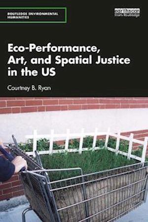 Eco-Performance, Art, and Spatial Justice in the US