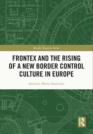 Frontex and the Rising of a New Border Control Culture in Europe