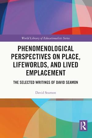 Phenomenological Perspectives on Place, Lifeworlds, and Lived Emplacement