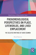 Phenomenological Perspectives on Place, Lifeworlds, and Lived Emplacement