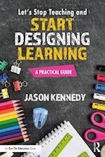 Let''s Stop Teaching and Start Designing Learning