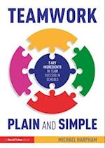 Teamwork Plain and Simple: 5 Key Ingredients to Team Success in Schools