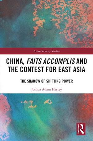 China, Faits Accomplis and the Contest for East Asia