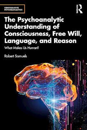 Psychoanalytic Understanding of Consciousness, Free Will, Language, and Reason