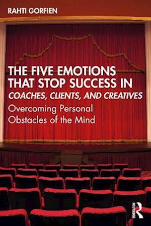 Five Emotions That Stop Success in Coaches, Clients, and Creatives