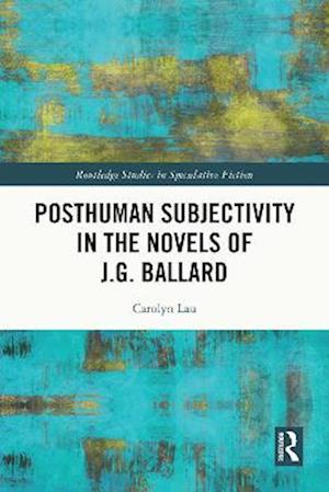 Posthuman Subjectivity in the Novels of J.G. Ballard