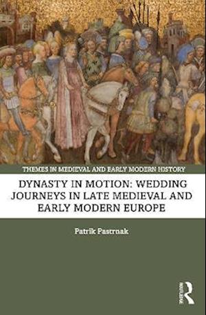 Dynasty in Motion: Wedding Journeys in Late Medieval and Early Modern Europe