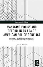 Managing Policy and Reform in an Era of American Police Conflict