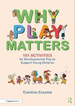 Why Play Matters: 101 Activities for Developmental Play to Support Young Children