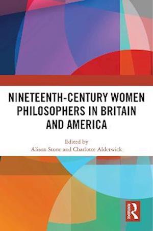 Nineteenth-Century Women Philosophers in Britain and America