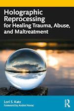 Holographic Reprocessing for Healing Trauma, Abuse, and Maltreatment