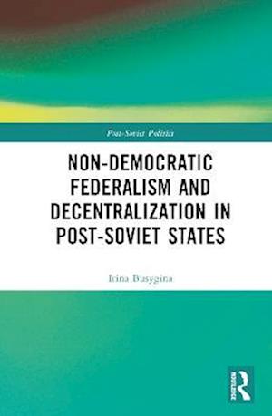 Non-Democratic Federalism and Decentralization in Post-Soviet States