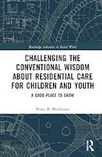 Challenging the Conventional Wisdom about Residential Care for Children and Youth