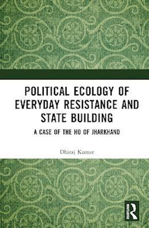 Political Ecology of Everyday Resistance and State Building