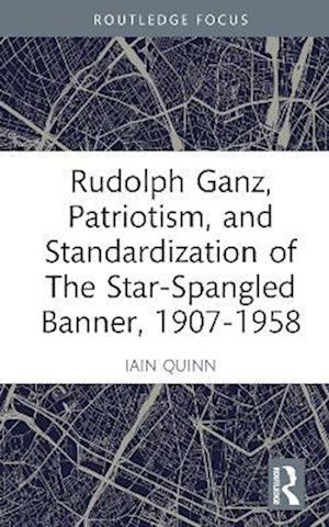 Rudolph Ganz, Patriotism, and Standardization of The Star-Spangled Banner, 1907-1958