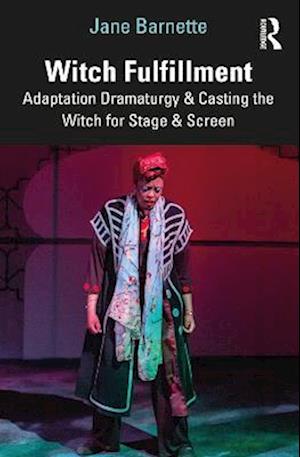 Witch Fulfillment: Adaptation Dramaturgy and Casting the Witch for Stage and Screen