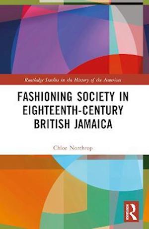 Fashioning Society in Eighteenth-Century British Jamaica