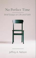 No Perfect Time: Brief Essays on Life and Faith