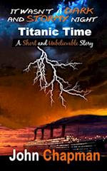 It Wasn't a Dark and Stormy Night - Titanic Time : A Short and Unbelievable Story