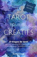 Le Tarot Pour Les Creatifs - 21 Tirages de Tarot Pour se (Re)connecter a Son Intuition et Provoquer L'etincelle Creative