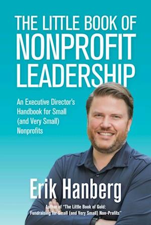 Little Book of Nonprofit Leadership: An Executive Director's Handbook for Small (and Very Small) Nonprofits