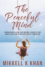 Peaceful Mind: Finding Balance within your Emotions, Caring for your Mental Health and Recreating Yourself From Within