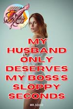 My Husband Only Deserves My Boss's Sloppy Seconds