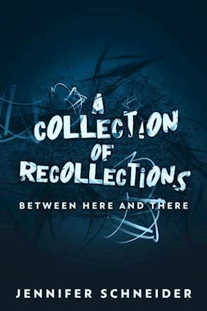 Collection Of Recollections: Between Here And There
