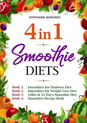 Smoothie Diets: 4 in 1: Smoothies for Diabetes Diet, Smoothies for Weight Loss Diet, 16lbs in 12 Days Smoothie Diet, and Smoothies Recipe Book