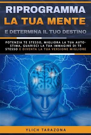 Riprogramma la tua mente e determina il tuo destino