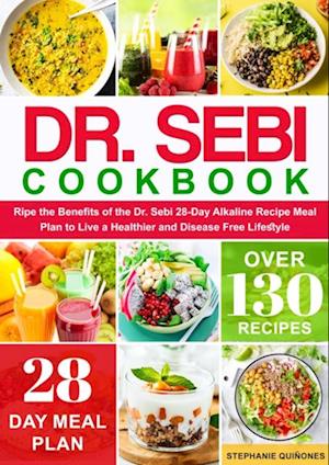Dr. Sebi Cookbook: Ripe the Benefits of the Dr. Sebi 28-Day Alkaline Recipe Meal Plan to Live a Healthier and Disease Free Lifestyle