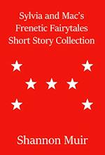 Sylvia and Mac's Frenetic Fairytales Short Story Collection
