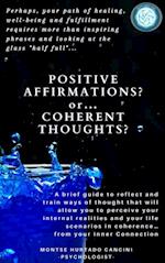 Positive Affirmations or Coherent Thoughts? Perhaps, Your Path of Healing, Well-Being and Fulfillment Requires More than Inspiring Phrases and Looking at the Glass 'Half Full'... Or Half Empty