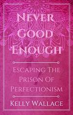 Never Good Enough: Escaping the Prison of Perfectionism