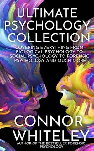 Ultimate Psychology Collection: Covering Everything From Biological Psychology To Social Psychology To Forensic Psychology And Much More