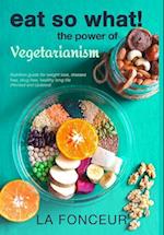 Eat So What! The Power of Vegetarianism (Revised and Updated) 