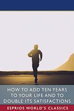 How to Add Ten Years to your Life and to Double Its Satisfactions (Esprios Classics) 