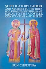 Supplicatory Canon and Akathist to the Holy God-Crowned Sovereigns and Equal to the Apostles, Constantine and Helen 