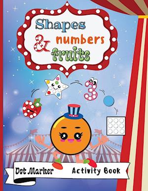 Shapes,Numbers & Fruits Dot Marker Activity Book: Dot Markers Activity Book: Shapes,Numbers and Fruits | Easy Guided BIG DOTS | Gift For Kids Age