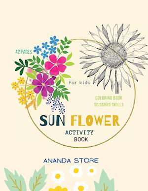 Sun Flower Activity Book: Scissor Skills and Coloring Preschool Workbook for Kids: A Fun Cutting Practice Activity Book for Toddlers and Kids ages 3-