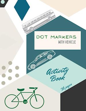 Vehicle Dot Markers Activity Book: Cars, Trucks and Vehicles Dot Markers Activity Book For Kids:|A dot Art Coloring Book for Toddlers|Cars|Trucks|Vehi