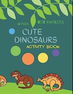 Cute Dinosaurs Dot Markers: Cute Dinosaurs Dot Markers Activity Book For Kids:|A dot Art Coloring Book for Toddlers| Dinosaurs|ages 4-8 