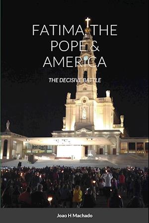 FATIMA, THE POPE & AMERICA: THE DECISIVE BATTLE