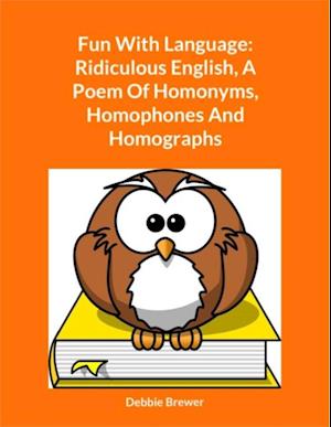 Fun With Language: Ridiculous English, A Poem Of Homonyms, Homophones And Homographs