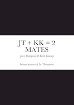 JT + KK = 2 MATES 